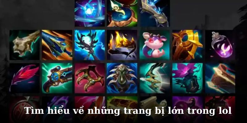 Tìm hiểu chi tiết về những món trang bị lớn trong LOL