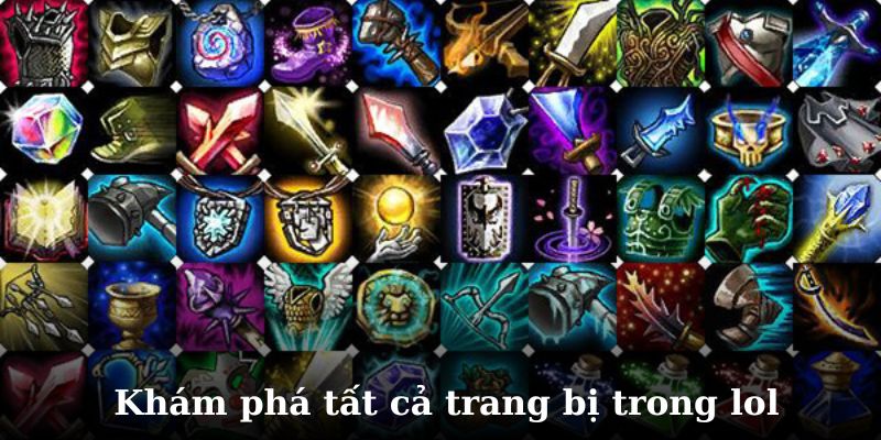 Khám phá chi tiết tất cả trang bị liên minh huyền thoại