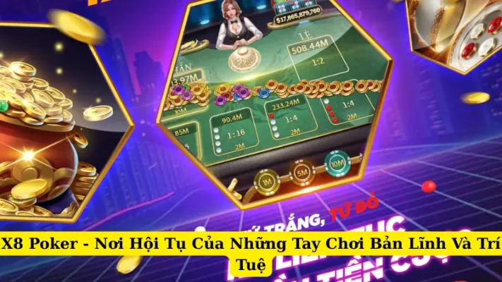 X8 Poker - Nơi Hội Tụ Của Những Tay Chơi Bản Lĩnh Và Trí Tuệ