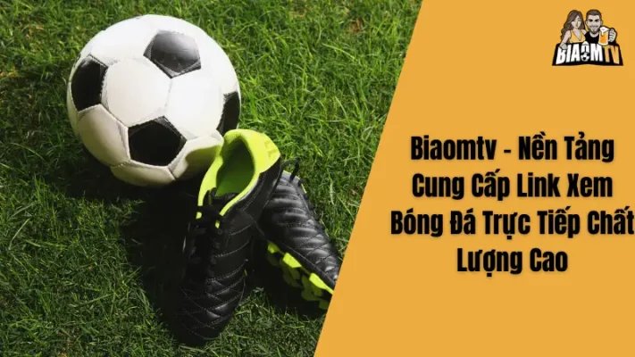 Biaomtv - Nền Tảng Cung Cấp Link Xem Bóng Đá Trực Tiếp Chất Lượng Cao